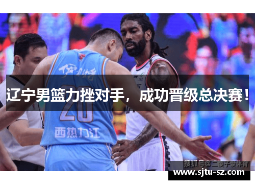 辽宁男篮力挫对手，成功晋级总决赛！