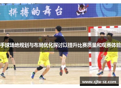 手球场地规划与布局优化探讨以提升比赛质量和观赛体验