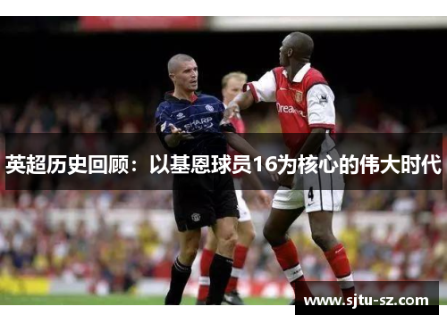 英超历史回顾：以基恩球员16为核心的伟大时代